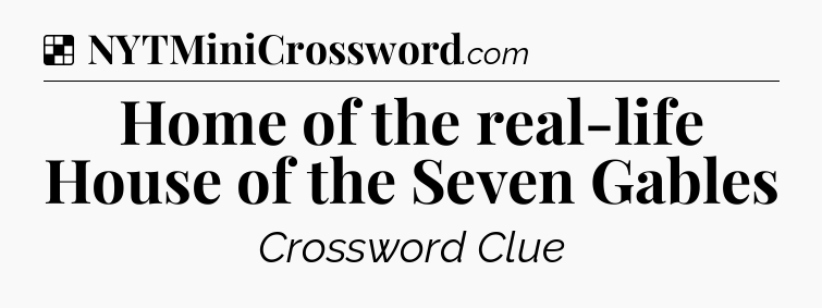Solution: Home of the real-life House of the Seven Gables - NYT Crossword