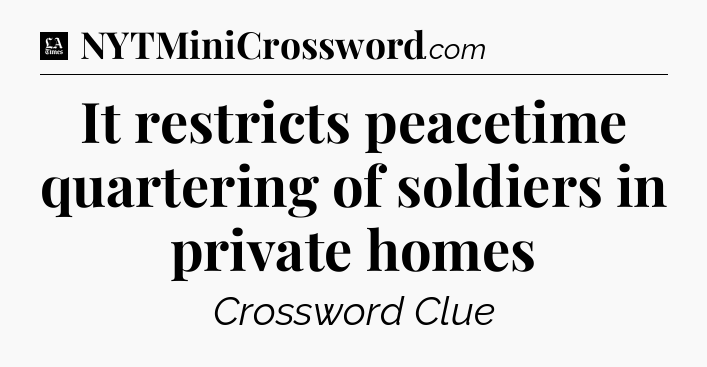 It restricts peacetime quartering of soldiers in private homes - LA Times Crossword