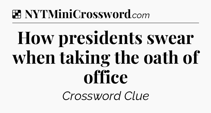 Solution: How presidents swear when taking the oath of office - NYT Crossword