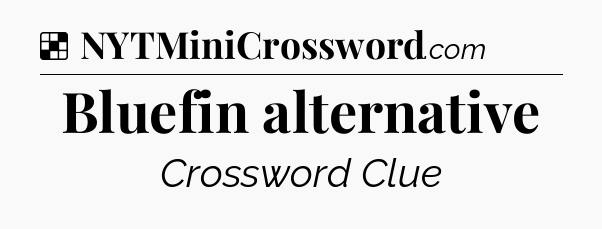 Solution: Bluefin alternative - NYT Crossword
