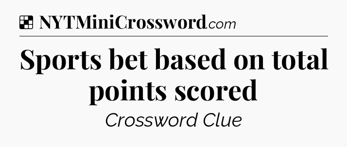 Sports bet based on total points scored NYT Crossword
