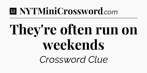 They're often run on weekends - LA Times Crossword