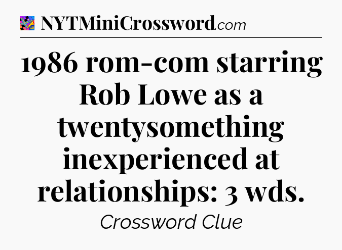 1986 rom-com starring Rob Lowe as a twentysomething inexperienced at relationships: 3 wds Crossword Clue