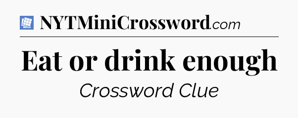 Eat or drink enough Puzzle Page Crossword Clue