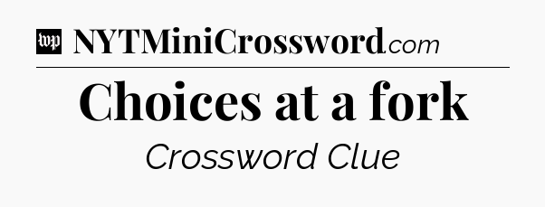 Choices at a fork Crossword Clue
