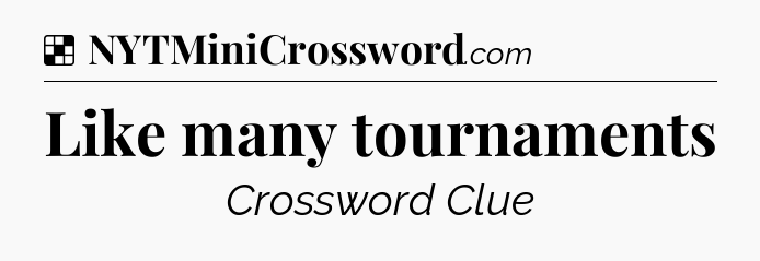 Solution: Like many tournaments - NYT Crossword