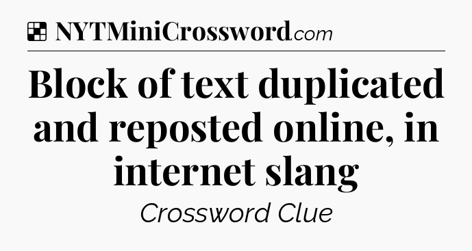Solution: Block of text duplicated and reposted online, in internet slang - NYT Crossword