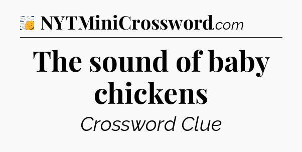 The sound of baby chickens - 7 Little Words