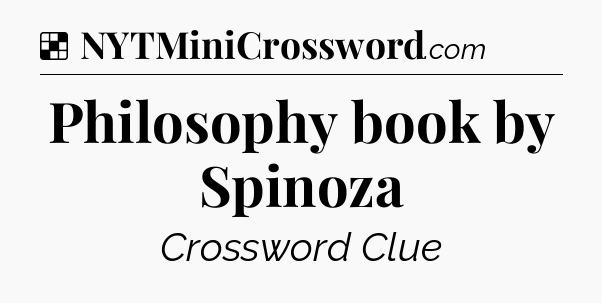 Solution: Philosophy book by Spinoza - NYT Crossword