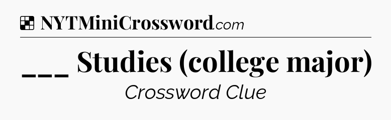 Solution: ___ Studies (college major) - NYT Crossword