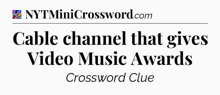 Cable channel that gives Video Music Awards Crossword Clue