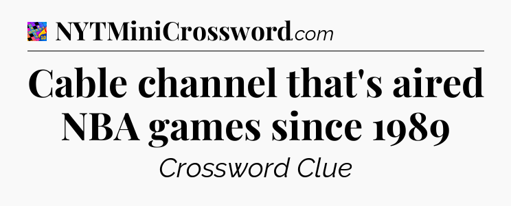 Cable channel that's aired NBA games since 1989 Crossword Clue