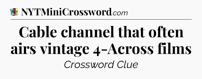 Cable channel that often airs vintage 4-Across films Crossword Clue