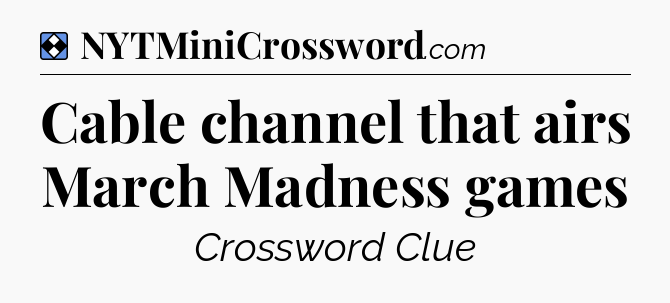 Solution: Cable channel that airs March Madness games - NYT Mini Crossword