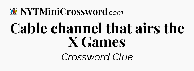 Cable channel that airs the X Games Crossword Clue