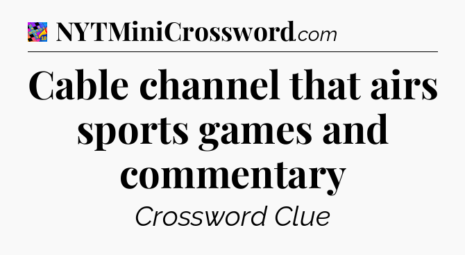 Cable channel that airs sports games and commentary Crossword Clue