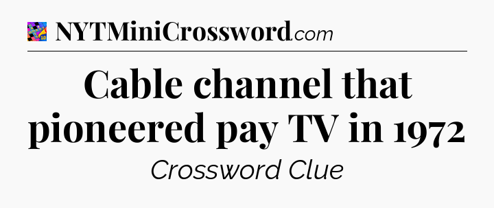 Cable channel that pioneered pay TV in 1972 Crossword Clue