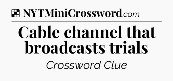 Solution: Cable channel that broadcasts trials - NYT Crossword