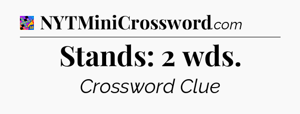 Stands: 2 wds Crossword Clue