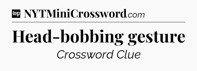 Head-bobbing gesture Crossword Clue