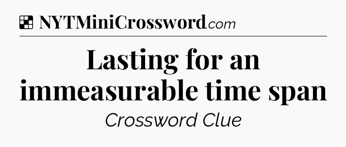 Solution: Lasting for an immeasurable time span - NYT Crossword