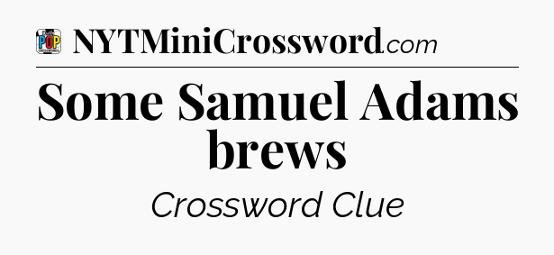 Some Samuel Adams brews Crossword Clue