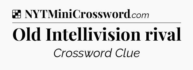 Solution: Old Intellivision rival - NYT Crossword