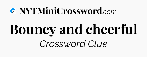 Bouncy and cheerful Crossword Clue