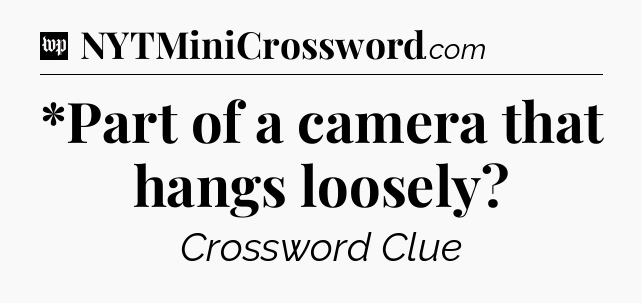 *Part of a camera that hangs loosely Crossword Clue