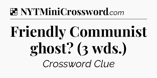 Solution: Friendly Communist ghost? (3 wds.) - NYT Crossword