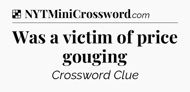 Solution: Was a victim of price gouging - NYT Crossword
