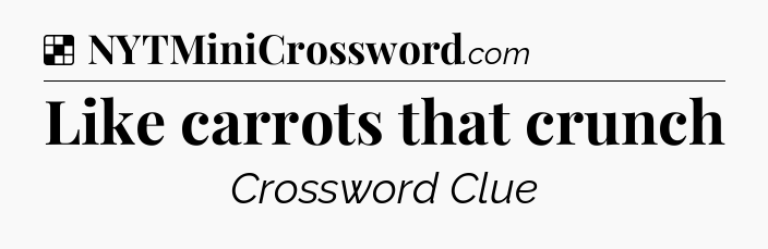 Solution: Like carrots that crunch - NYT Crossword