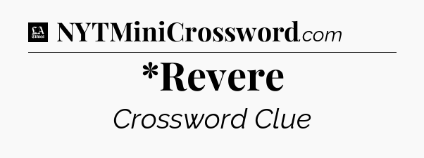 *Revere - LA Times Crossword