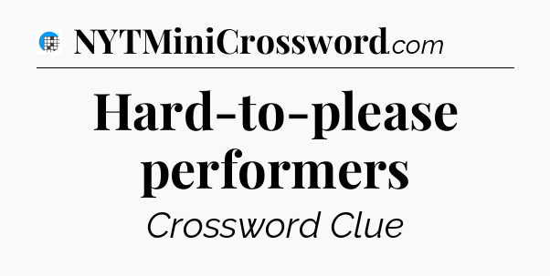Hard-to-please performers Crossword Clue