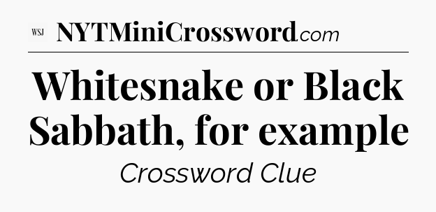 Whitesnake or Black Sabbath, for example - WSJ Crossword