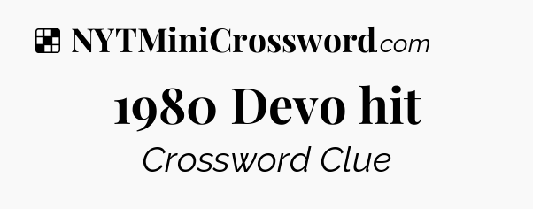 Solution: 1980 Devo hit - NYT Crossword