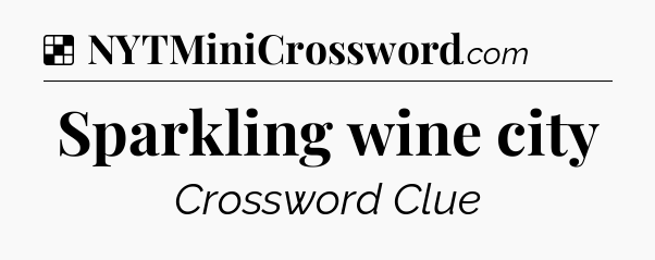 Solution: Sparkling wine city - NYT Crossword