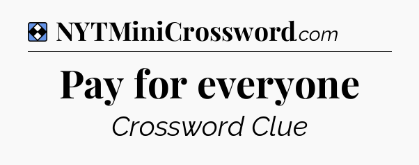 Solution: Pay for everyone - NYT Mini Crossword