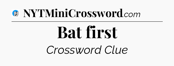 Bat first Crossword Clue