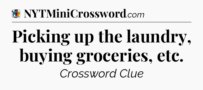 Picking up the laundry, buying groceries, etc Crossword Clue