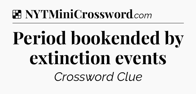 Solution: Period bookended by extinction events - NYT Crossword