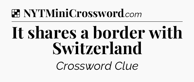 Solution: It shares a border with Switzerland - NYT Crossword