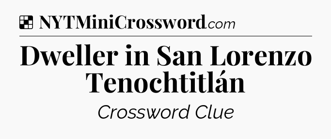 Solution: Dweller in San Lorenzo Tenochtitlán - NYT Crossword