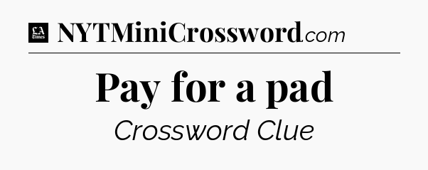 Pay for a pad - LA Times Crossword