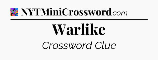 Warlike Crossword Clue