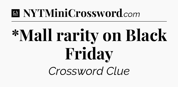 *Mall rarity on Black Friday - LA Times Crossword