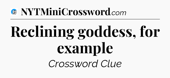 Reclining goddess, for example Crossword Clue