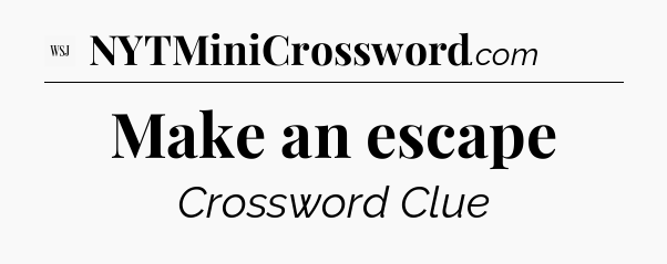 Make an escape - WSJ Crossword