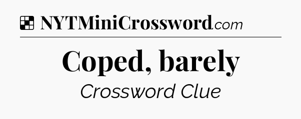 Solution: Coped, barely - NYT Crossword