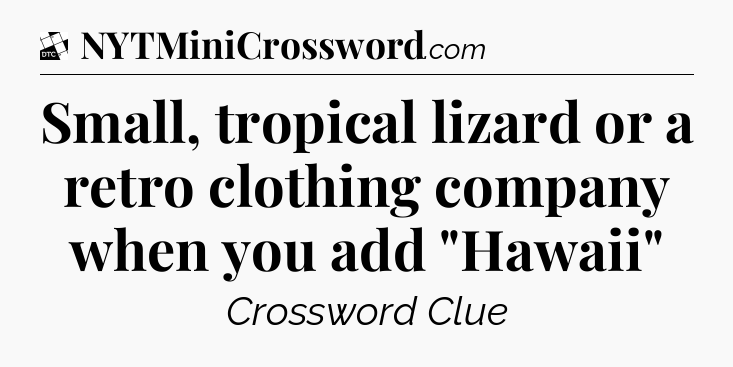 Small, tropical lizard or a retro clothing company when you add 